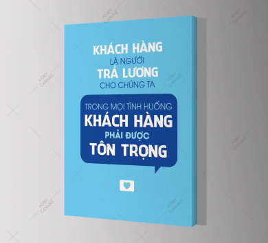Khách Hàng Là Người Trả Lương Cho Chúng Ta. Trong Mọi Tình Huống Khách Hàng Phải Được Tôn Trọng